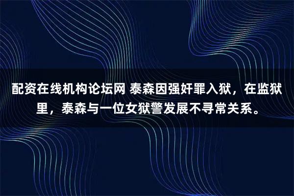 配资在线机构论坛网 泰森因强奸罪入狱，在监狱里，泰森与一位女狱警发展不寻常关系。